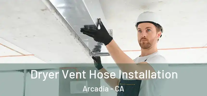  Dryer Vent Hose Installation Arcadia - CA