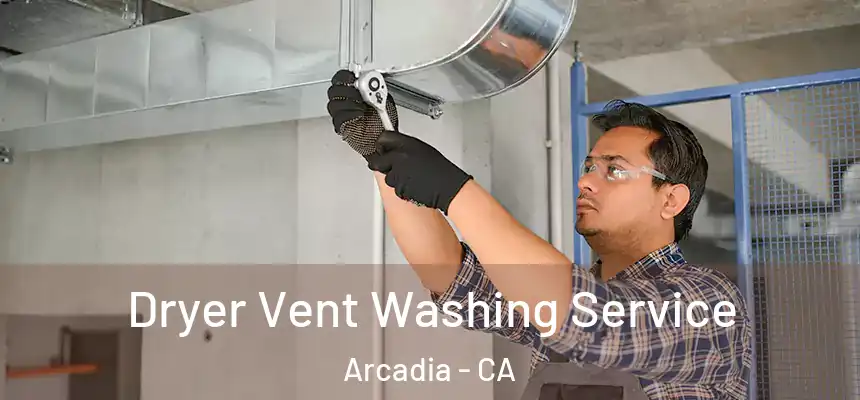 Dryer Vent Washing Service Arcadia - CA