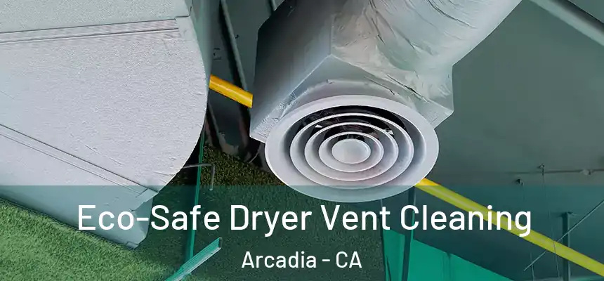 Eco-Safe Dryer Vent Cleaning Arcadia - CA