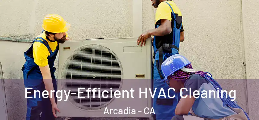  Energy-Efficient HVAC Cleaning Arcadia - CA