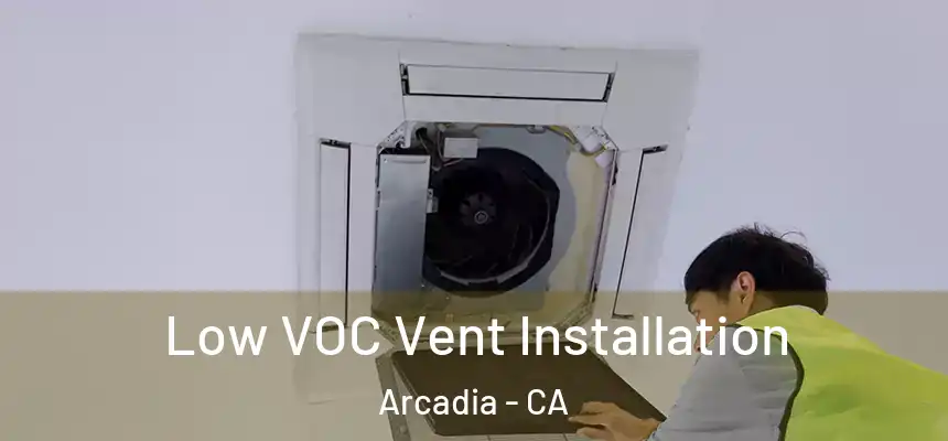  Low VOC Vent Installation Arcadia - CA