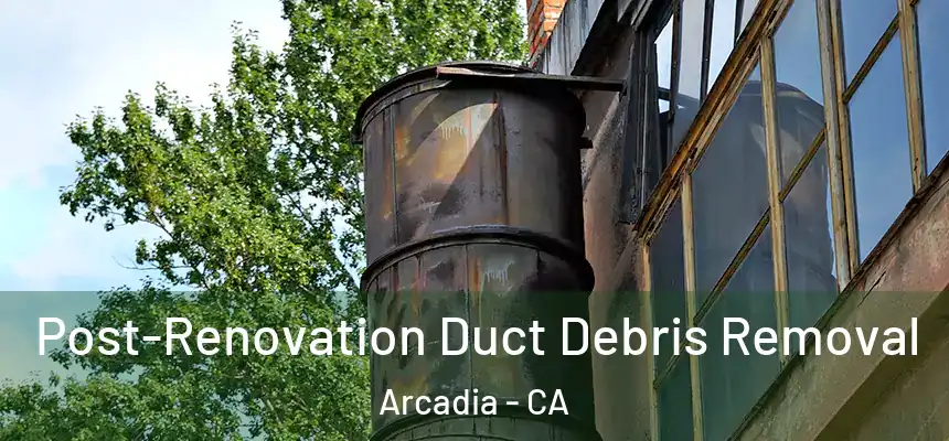  Post-Renovation Duct Debris Removal Arcadia - CA